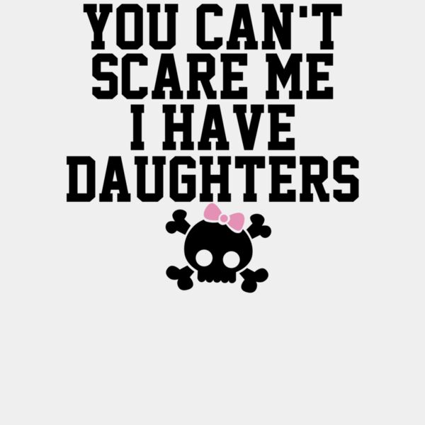000297 You Can t Scare Me I Have A Daughters wtp Thumbnail